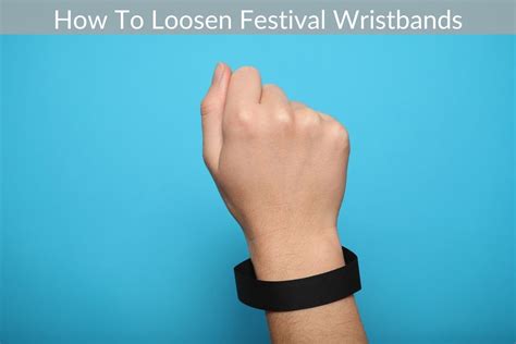 how to loosen festival wristbands.